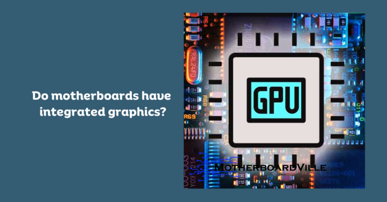 Do Motherboards Have Integrated Graphics? [Integrated GPUs]