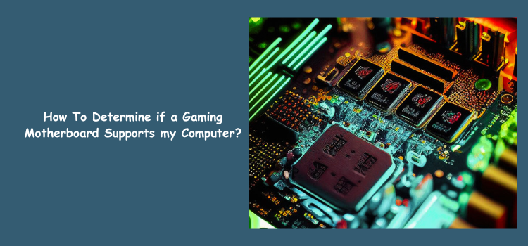 How To Determine if a Gaming Motherboard Supports Your Computer?